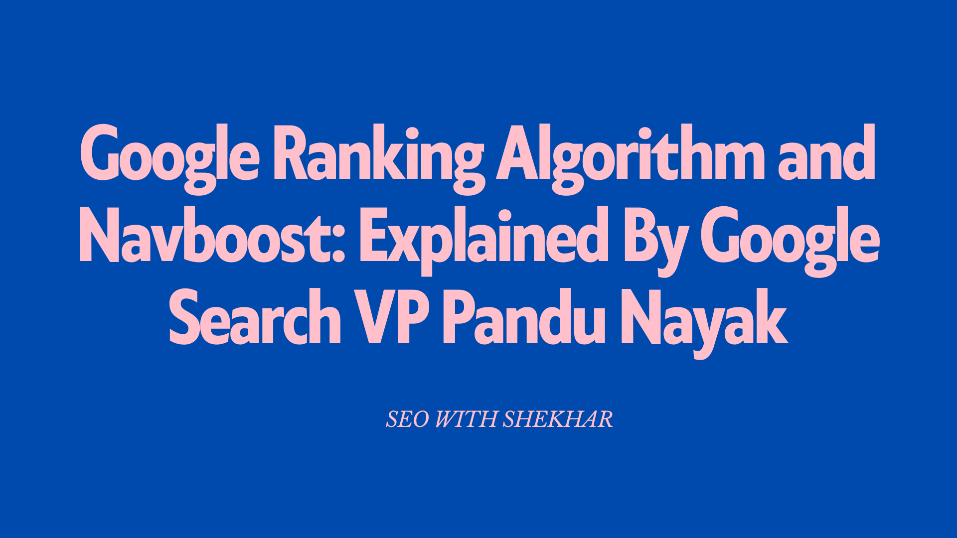 Google Ranking Algorithm and Navboost Explained By Google Search VP Pandu Nayak